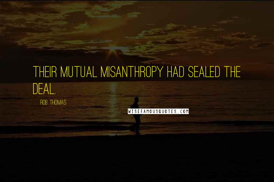 Rob Thomas Quotes: Their mutual misanthropy had sealed the deal.