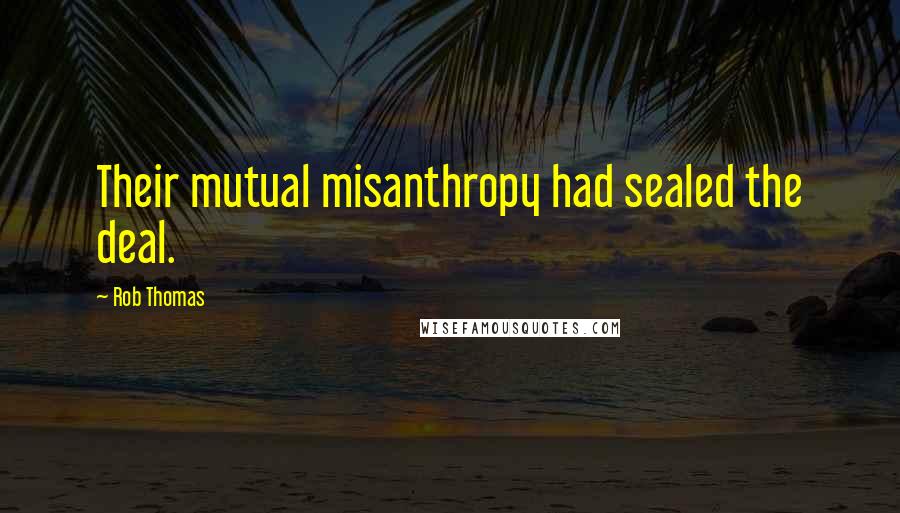 Rob Thomas Quotes: Their mutual misanthropy had sealed the deal.