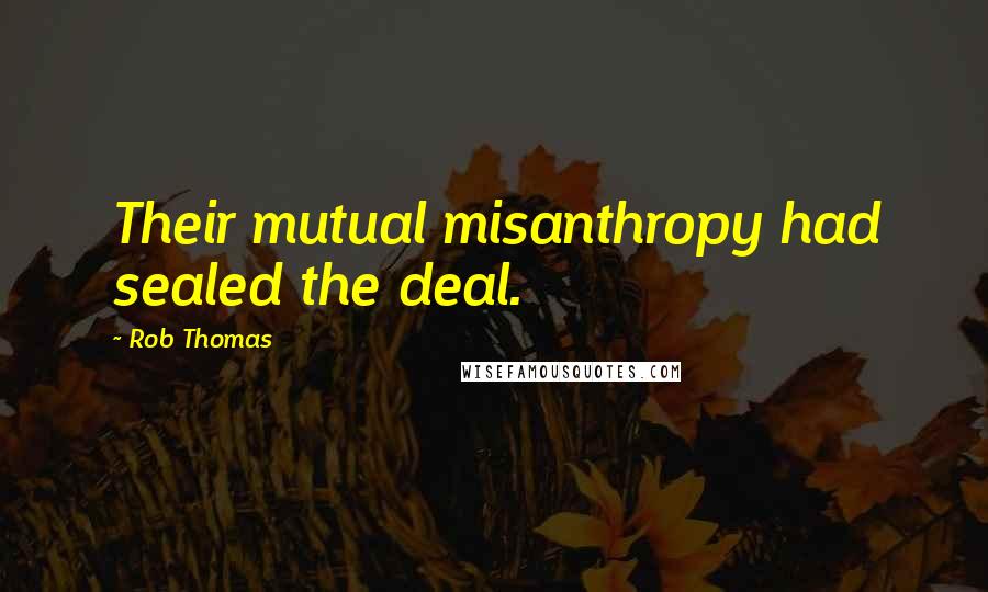 Rob Thomas Quotes: Their mutual misanthropy had sealed the deal.