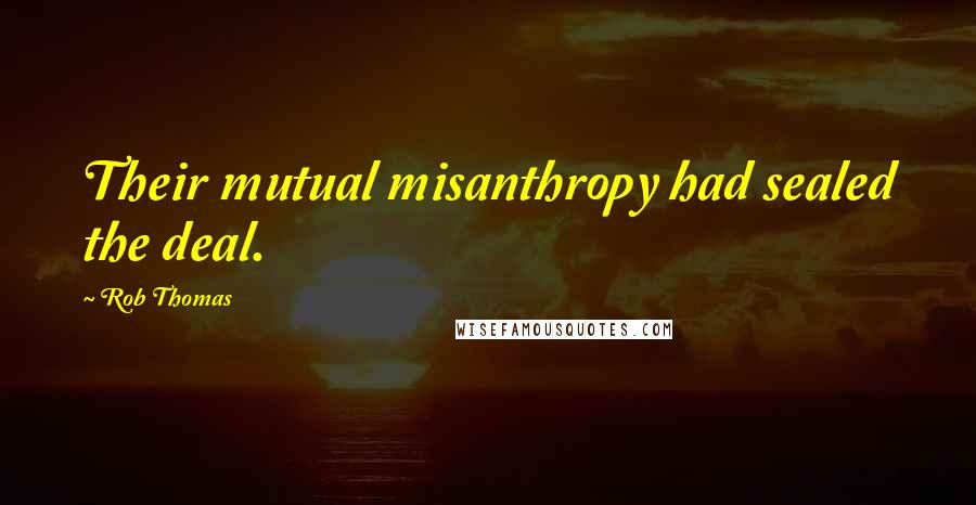 Rob Thomas Quotes: Their mutual misanthropy had sealed the deal.