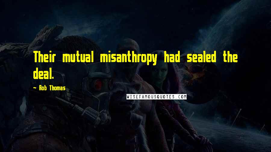 Rob Thomas Quotes: Their mutual misanthropy had sealed the deal.