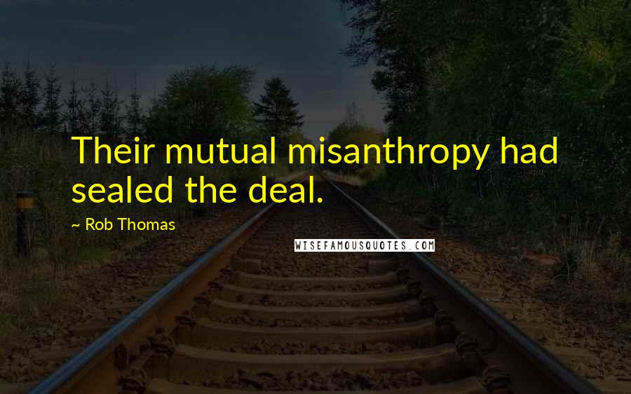 Rob Thomas Quotes: Their mutual misanthropy had sealed the deal.