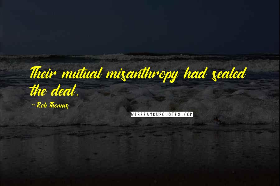 Rob Thomas Quotes: Their mutual misanthropy had sealed the deal.