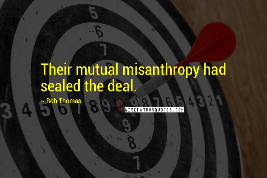 Rob Thomas Quotes: Their mutual misanthropy had sealed the deal.