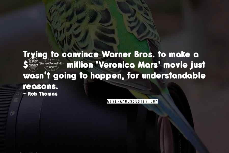 Rob Thomas Quotes: Trying to convince Warner Bros. to make a $30 million 'Veronica Mars' movie just wasn't going to happen, for understandable reasons.