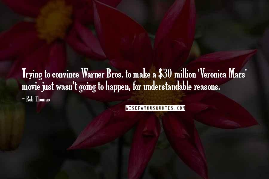 Rob Thomas Quotes: Trying to convince Warner Bros. to make a $30 million 'Veronica Mars' movie just wasn't going to happen, for understandable reasons.