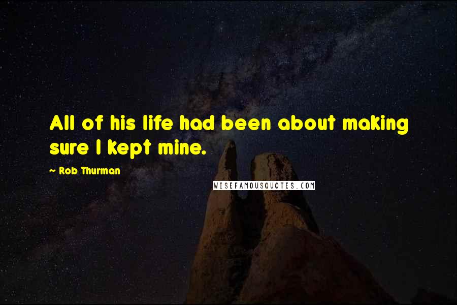 Rob Thurman Quotes: All of his life had been about making sure I kept mine.