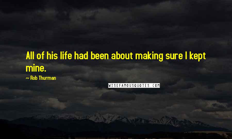 Rob Thurman Quotes: All of his life had been about making sure I kept mine.