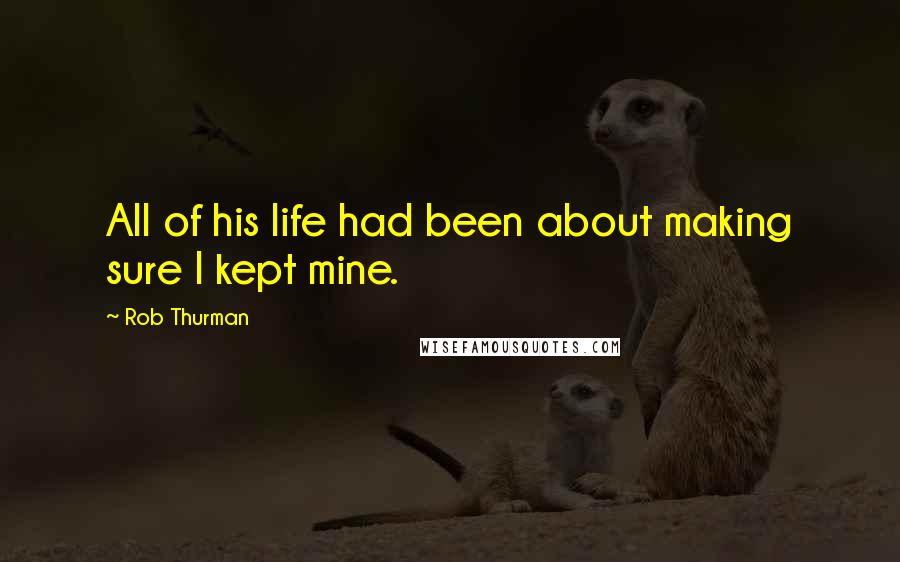 Rob Thurman Quotes: All of his life had been about making sure I kept mine.