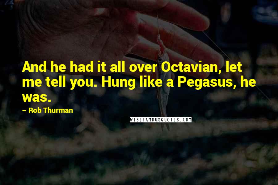 Rob Thurman Quotes: And he had it all over Octavian, let me tell you. Hung like a Pegasus, he was.