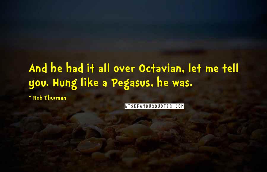 Rob Thurman Quotes: And he had it all over Octavian, let me tell you. Hung like a Pegasus, he was.