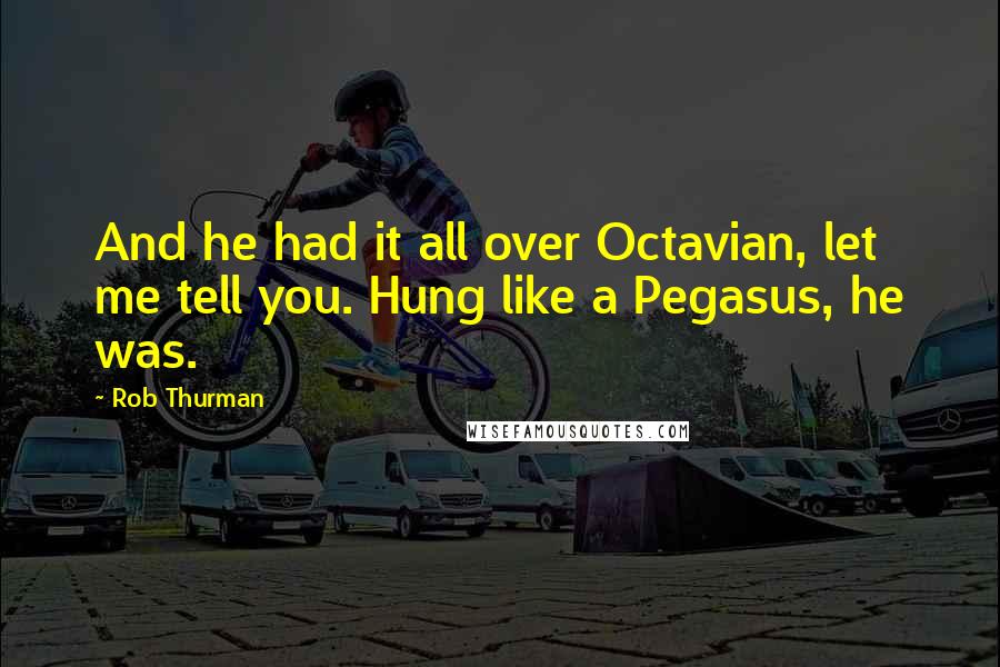 Rob Thurman Quotes: And he had it all over Octavian, let me tell you. Hung like a Pegasus, he was.