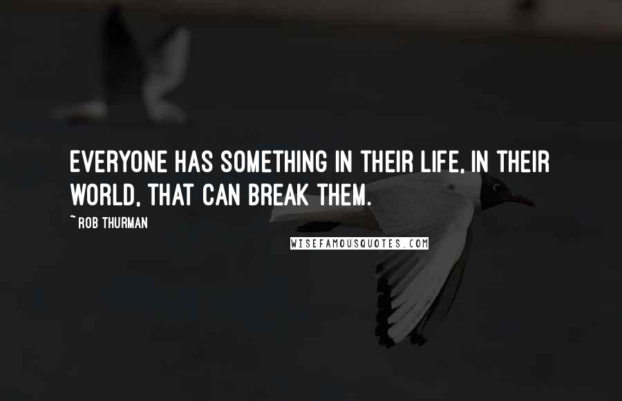 Rob Thurman Quotes: Everyone has something in their life, in their world, that can break them.