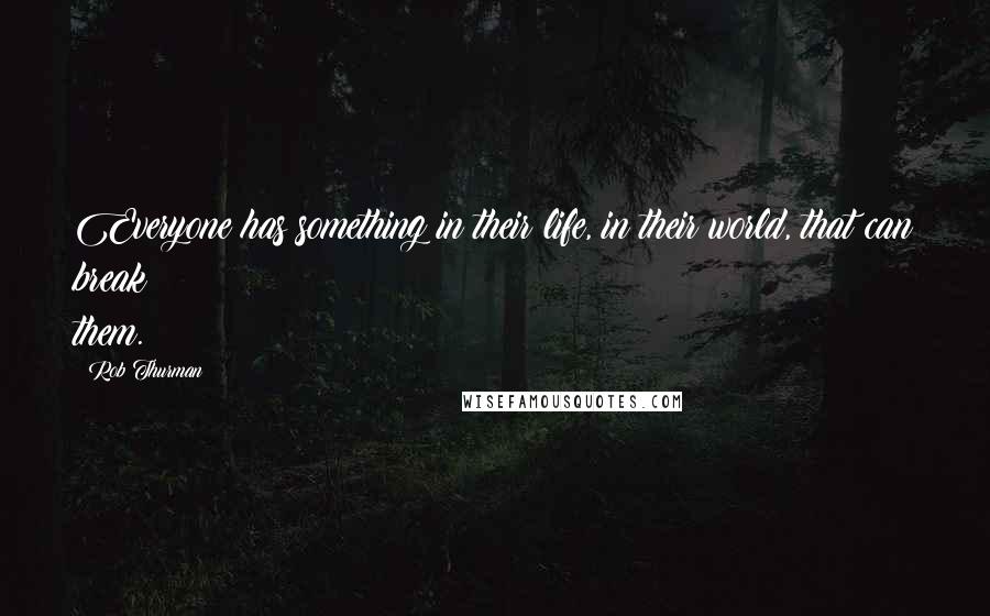 Rob Thurman Quotes: Everyone has something in their life, in their world, that can break them.