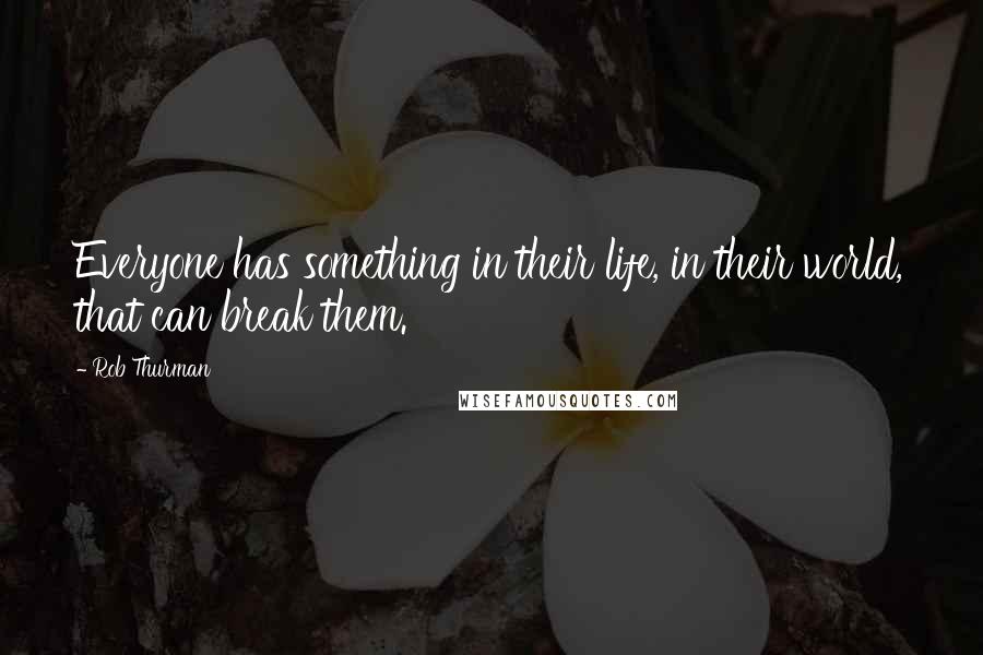 Rob Thurman Quotes: Everyone has something in their life, in their world, that can break them.