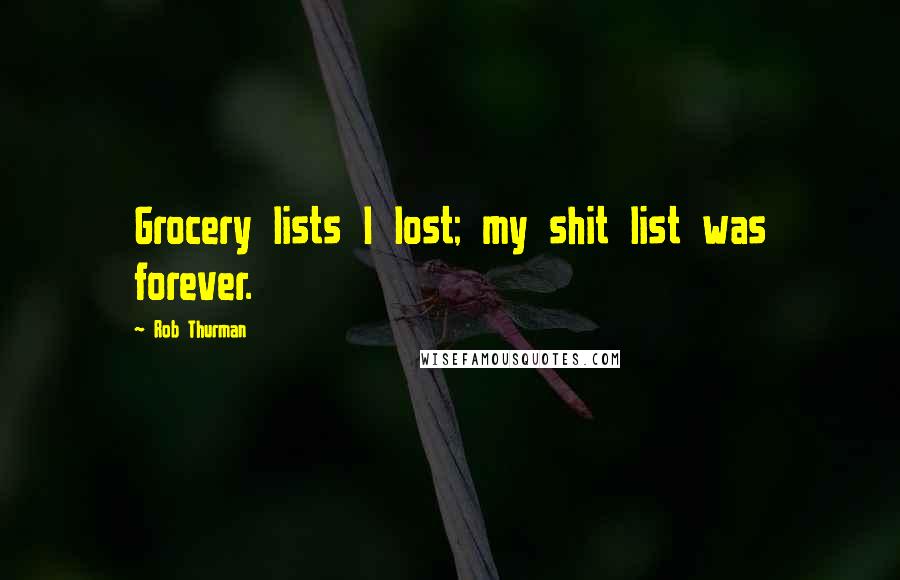 Rob Thurman Quotes: Grocery lists I lost; my shit list was forever.