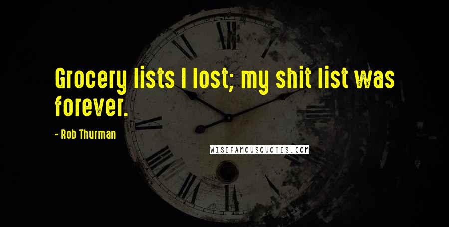 Rob Thurman Quotes: Grocery lists I lost; my shit list was forever.