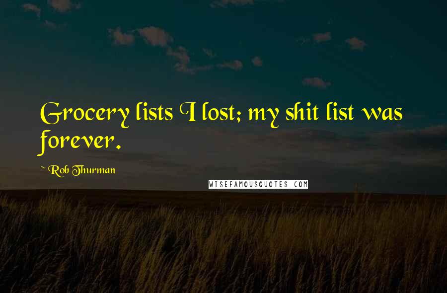 Rob Thurman Quotes: Grocery lists I lost; my shit list was forever.