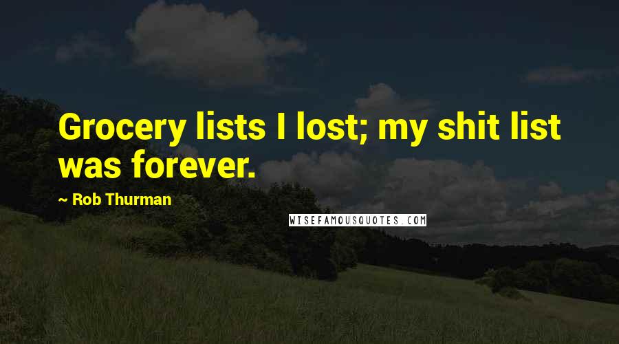 Rob Thurman Quotes: Grocery lists I lost; my shit list was forever.