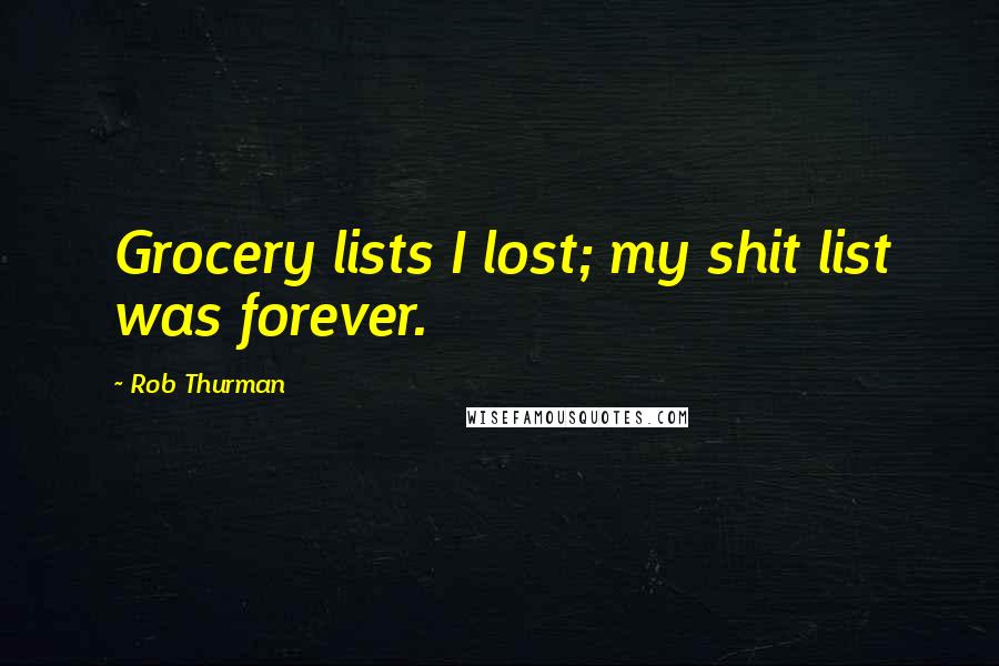 Rob Thurman Quotes: Grocery lists I lost; my shit list was forever.