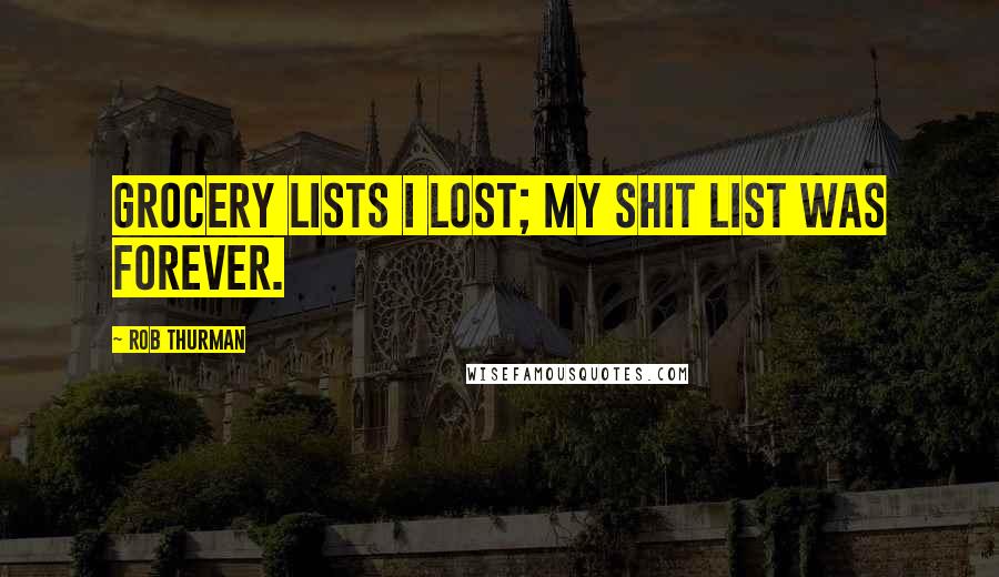 Rob Thurman Quotes: Grocery lists I lost; my shit list was forever.