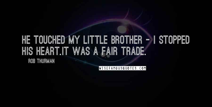 Rob Thurman Quotes: He touched my little brother - I stopped his heart.It was a fair trade.