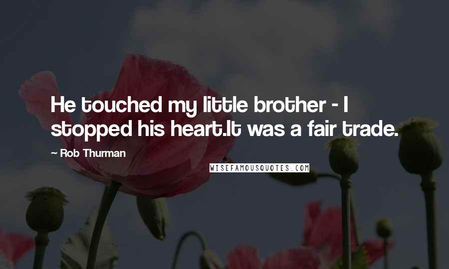 Rob Thurman Quotes: He touched my little brother - I stopped his heart.It was a fair trade.