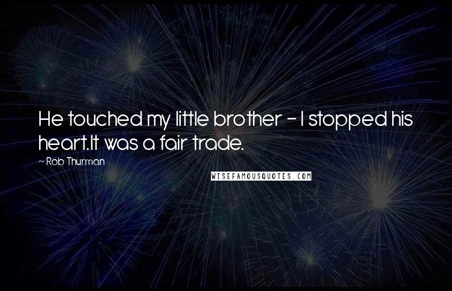 Rob Thurman Quotes: He touched my little brother - I stopped his heart.It was a fair trade.