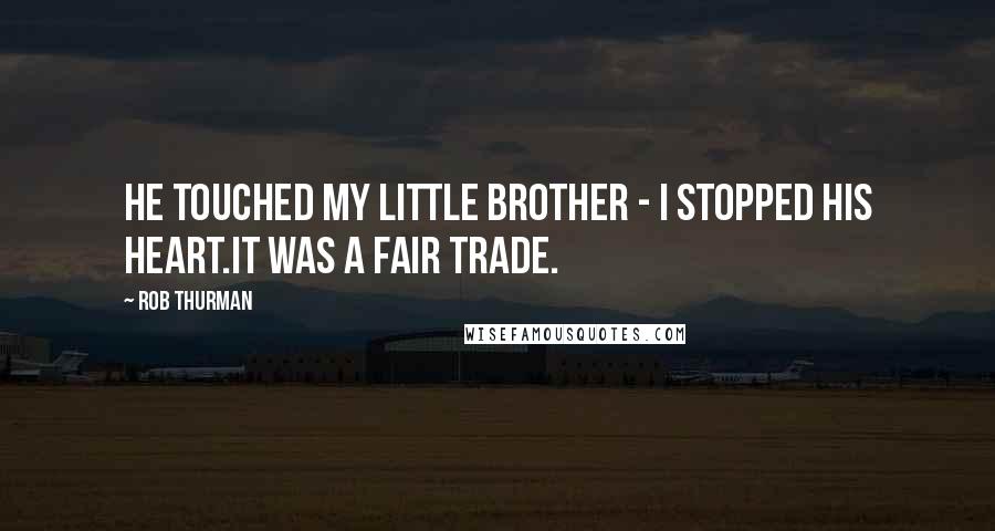 Rob Thurman Quotes: He touched my little brother - I stopped his heart.It was a fair trade.