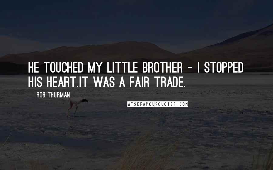 Rob Thurman Quotes: He touched my little brother - I stopped his heart.It was a fair trade.
