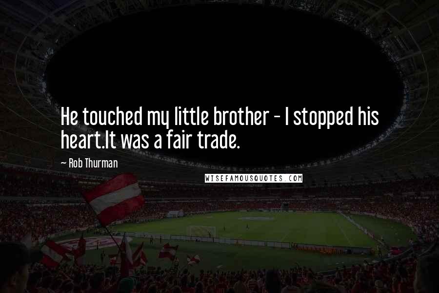 Rob Thurman Quotes: He touched my little brother - I stopped his heart.It was a fair trade.