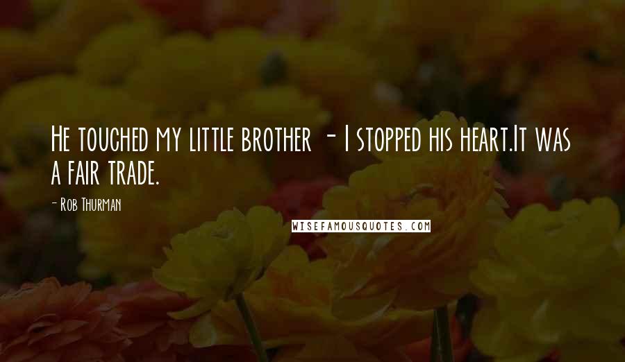 Rob Thurman Quotes: He touched my little brother - I stopped his heart.It was a fair trade.