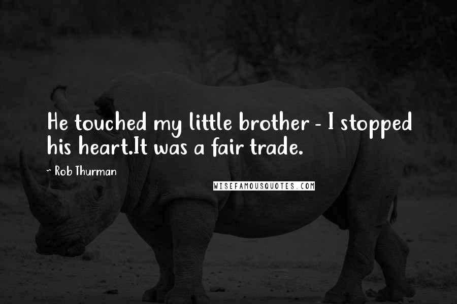 Rob Thurman Quotes: He touched my little brother - I stopped his heart.It was a fair trade.