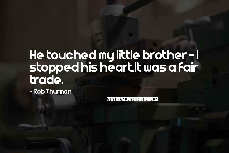 Rob Thurman Quotes: He touched my little brother - I stopped his heart.It was a fair trade.