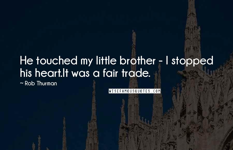 Rob Thurman Quotes: He touched my little brother - I stopped his heart.It was a fair trade.