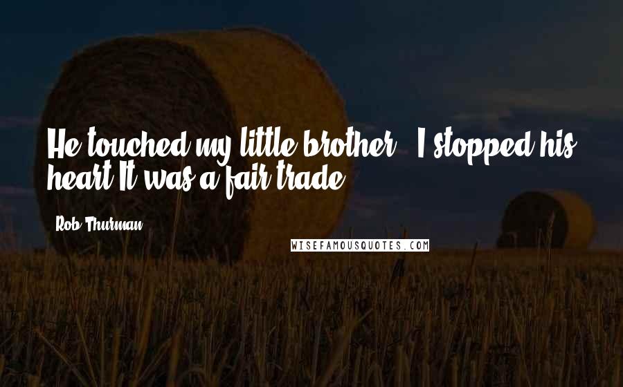 Rob Thurman Quotes: He touched my little brother - I stopped his heart.It was a fair trade.