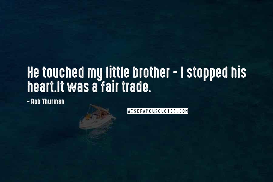 Rob Thurman Quotes: He touched my little brother - I stopped his heart.It was a fair trade.