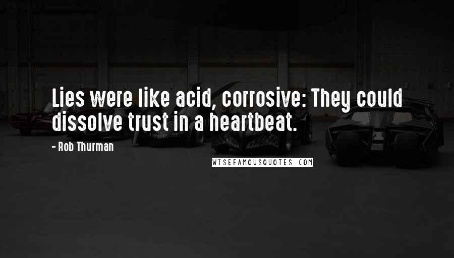 Rob Thurman Quotes: Lies were like acid, corrosive: They could dissolve trust in a heartbeat.