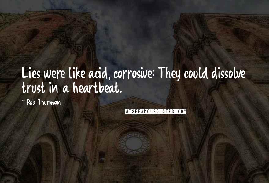 Rob Thurman Quotes: Lies were like acid, corrosive: They could dissolve trust in a heartbeat.