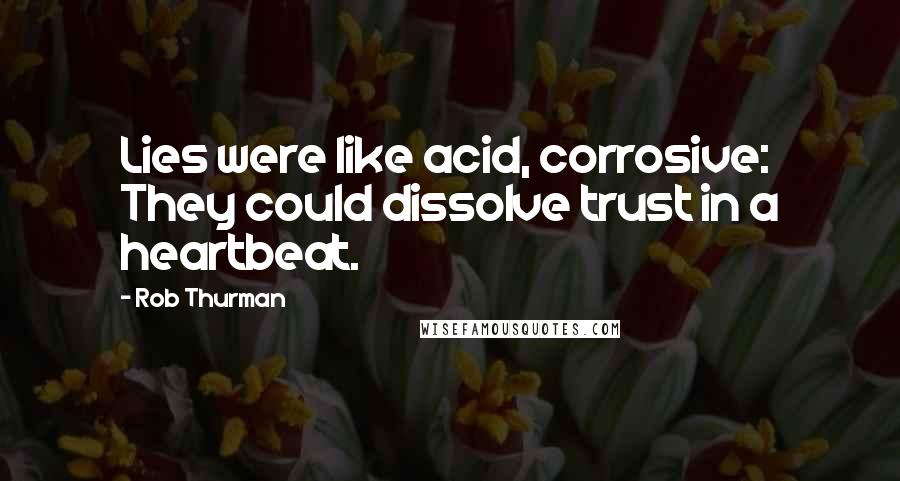 Rob Thurman Quotes: Lies were like acid, corrosive: They could dissolve trust in a heartbeat.