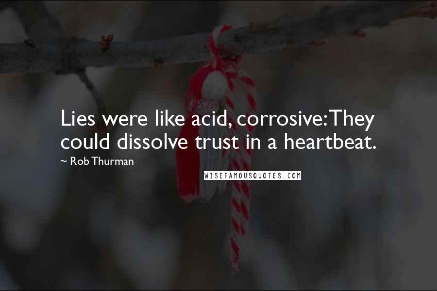 Rob Thurman Quotes: Lies were like acid, corrosive: They could dissolve trust in a heartbeat.