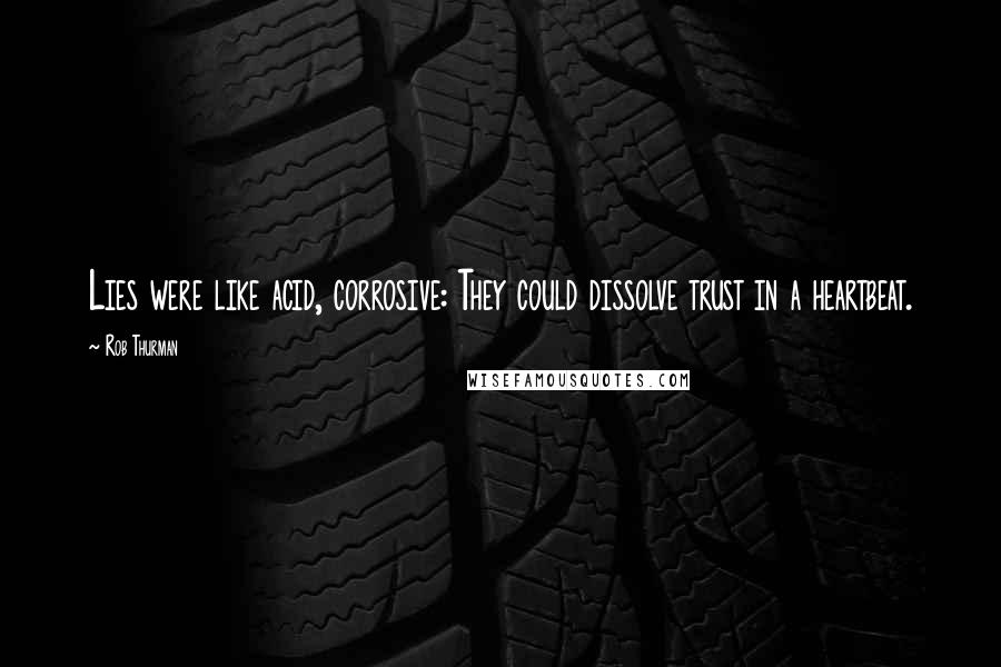 Rob Thurman Quotes: Lies were like acid, corrosive: They could dissolve trust in a heartbeat.