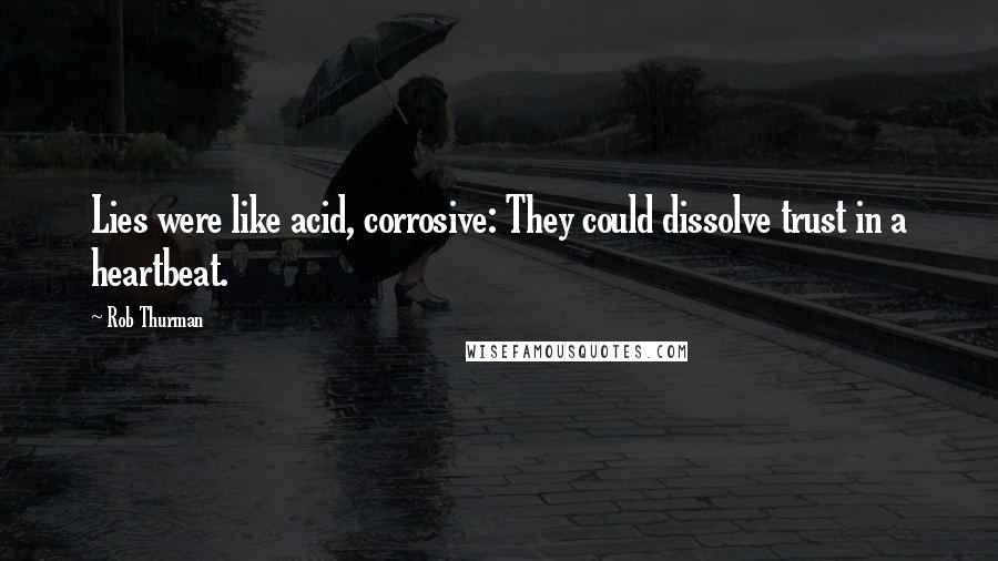 Rob Thurman Quotes: Lies were like acid, corrosive: They could dissolve trust in a heartbeat.