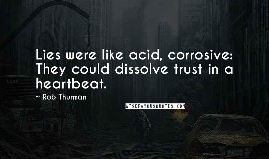 Rob Thurman Quotes: Lies were like acid, corrosive: They could dissolve trust in a heartbeat.