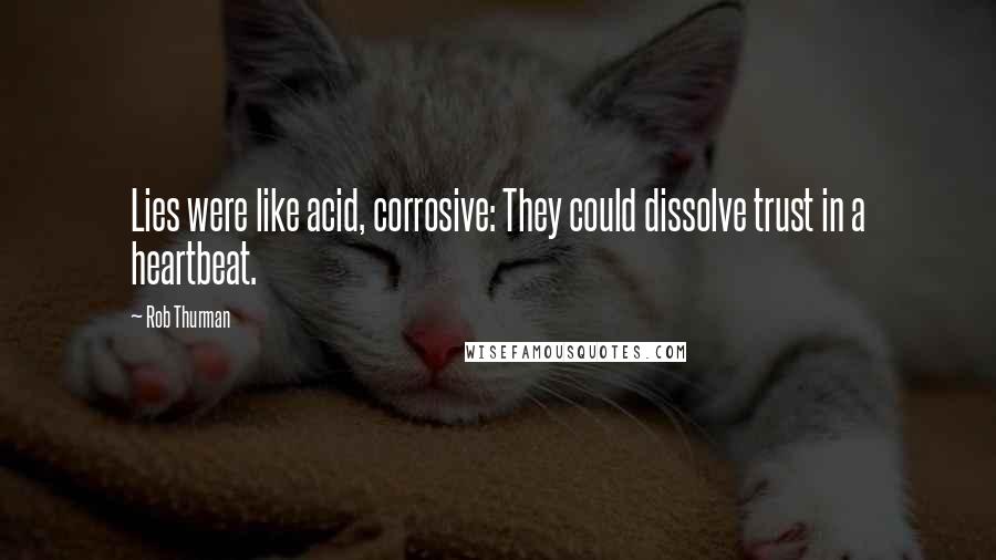 Rob Thurman Quotes: Lies were like acid, corrosive: They could dissolve trust in a heartbeat.