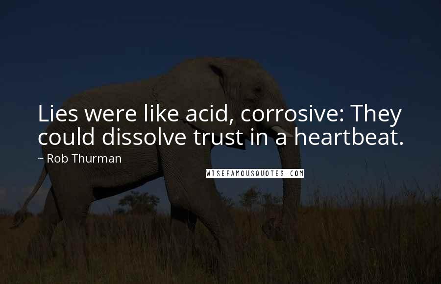 Rob Thurman Quotes: Lies were like acid, corrosive: They could dissolve trust in a heartbeat.