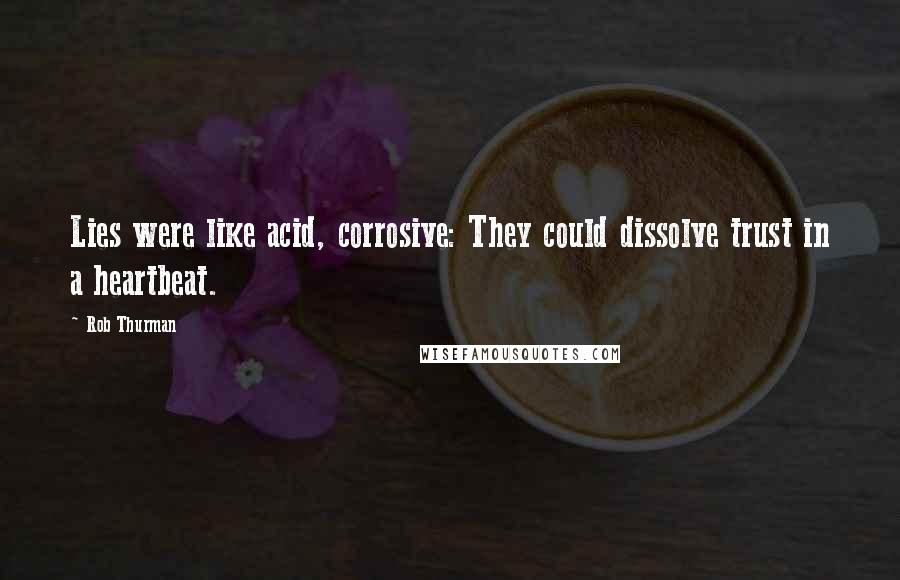 Rob Thurman Quotes: Lies were like acid, corrosive: They could dissolve trust in a heartbeat.