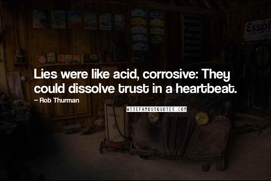 Rob Thurman Quotes: Lies were like acid, corrosive: They could dissolve trust in a heartbeat.