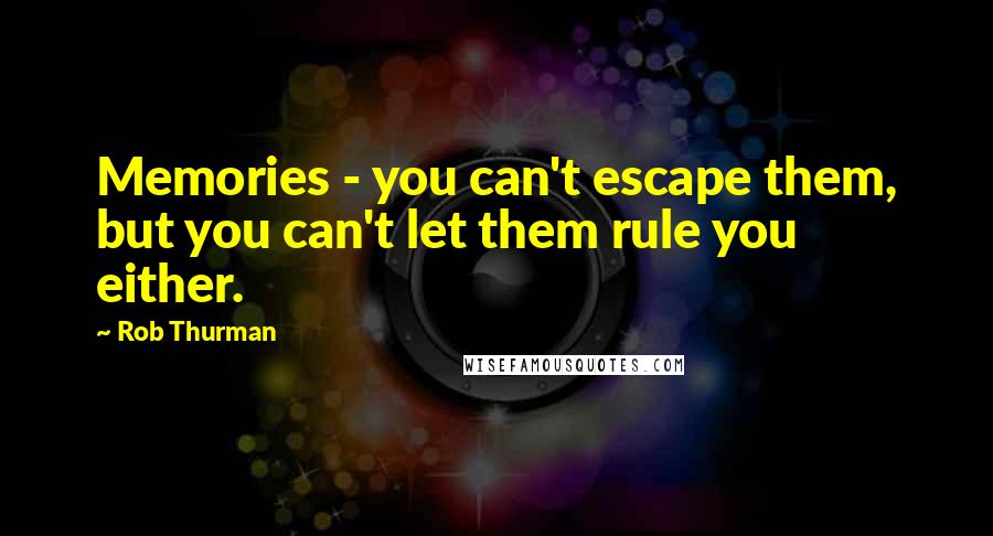Rob Thurman Quotes: Memories - you can't escape them, but you can't let them rule you either.