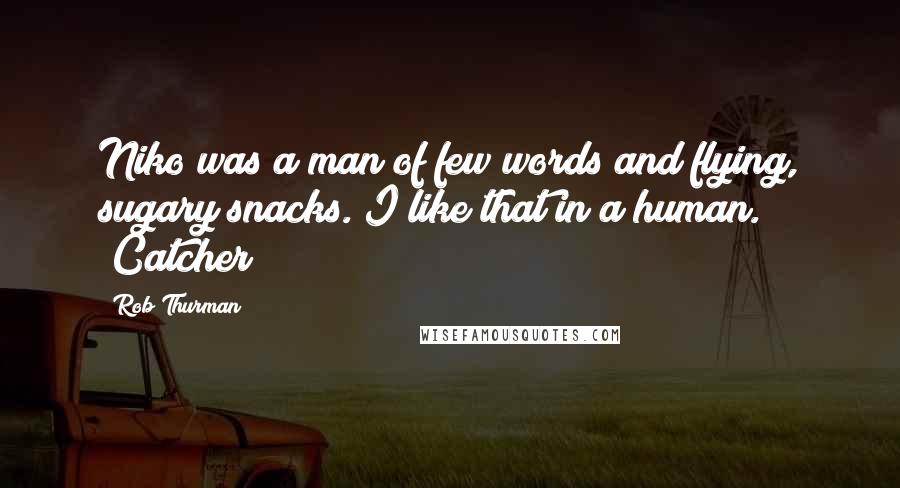 Rob Thurman Quotes: Niko was a man of few words and flying, sugary snacks. I like that in a human. ~Catcher